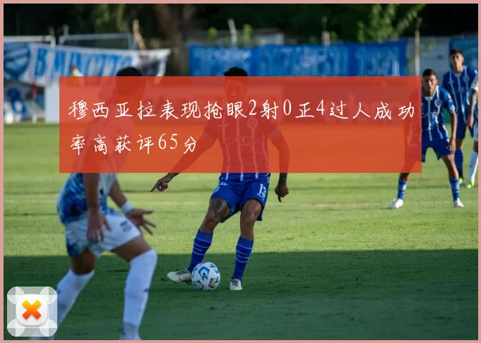 穆西亚拉表现抢眼2射0正4过人成功率高获评65分